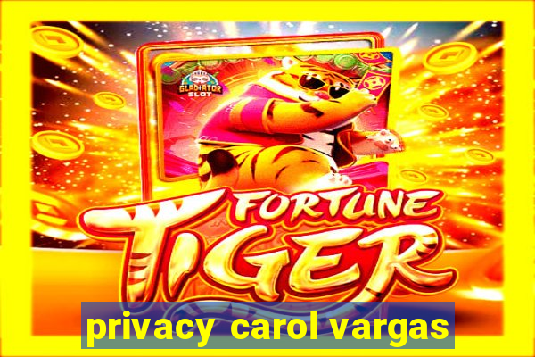 privacy carol vargas